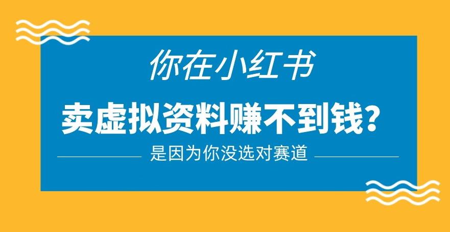 小红书卖虚拟资料的正确赛道，没有什么门槛，一部手机就可以操作【揭秘】-赛德副业库