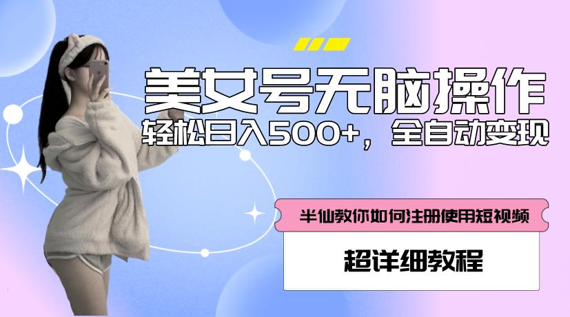 美女号无脑操作，轻松日入500+，全自动变现，超详细教程-赛德副业库