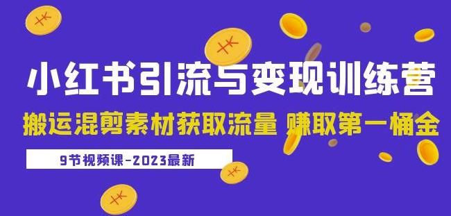 2023小红书引流与变现训练营：搬运混剪素材获取流量赚取第一桶金（9节课）-赛德副业库