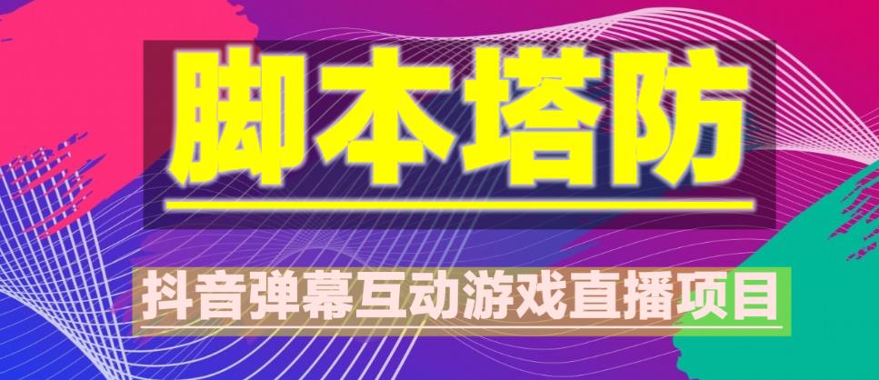 外面收费1980的抖音脚本塔防直播项目，可虚拟人直播，抖音报白，实时互动直播【软件+教程】-赛德副业库