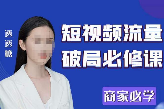 2023最新透糖短视频流量破局必修课——商家必学-赛德副业库