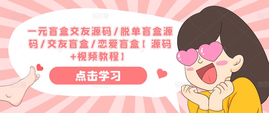 一元盲盒交友源码/脱单盲盒源码/交友盲盒/恋爱盲盒【源码+视频教程】-赛德副业库