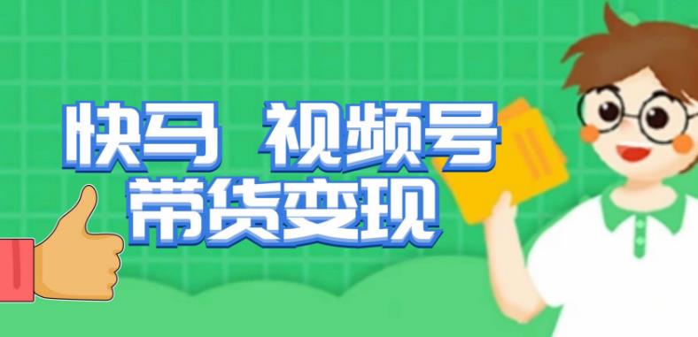 快马视频号带货变现课，货趋势分析，带货的进阶路线，变现模式拆解-赛德副业库