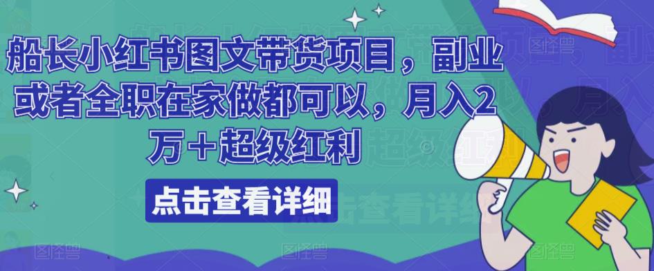 船长小红书图文带货项目，副业或者全职在家做都可以，月入2万＋超级红利-赛德副业库