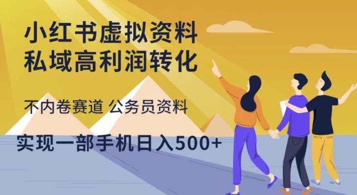小红书虚拟资料私域高利润转化，不内卷赛道公务员资料，实现一部手机日入500+-赛德副业库