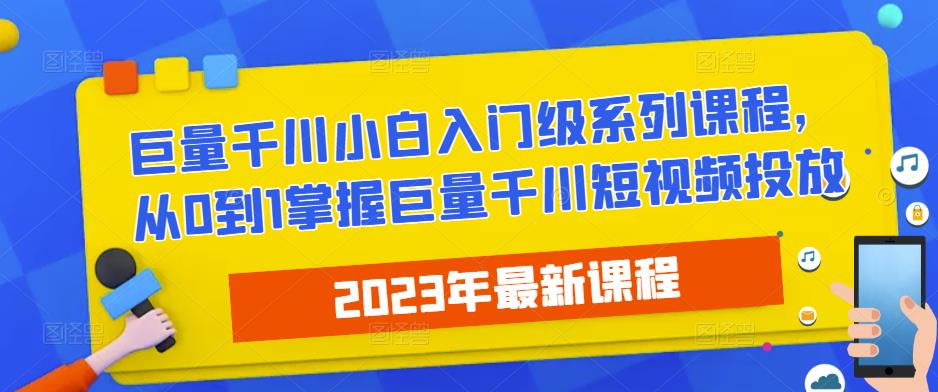 2023最新巨量千川小白入门级系列课程，从0到1掌握巨量千川短视频投放-赛德副业库