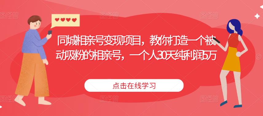 同城相亲号变现项目，教你打造一个被动吸粉的相亲号，一个人30天纯利润5万-赛德副业库