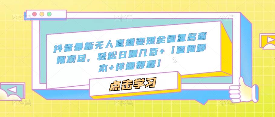 抖音最新无人直播变现全国重名查询项目，轻松日赚几百+【查询脚本+详细教程】-赛德副业库