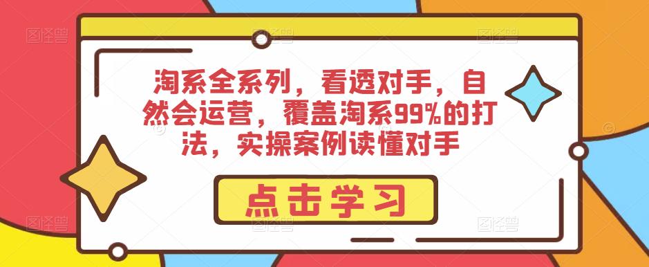 淘系全系列，看透对手，自然会运营，覆盖淘系99%的打法，实操案例读懂对手-赛德副业库