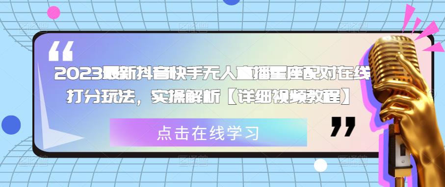 2023最新抖音快手无人直播星座配对在线打分玩法，实操解析【详细视频教程】-赛德副业库