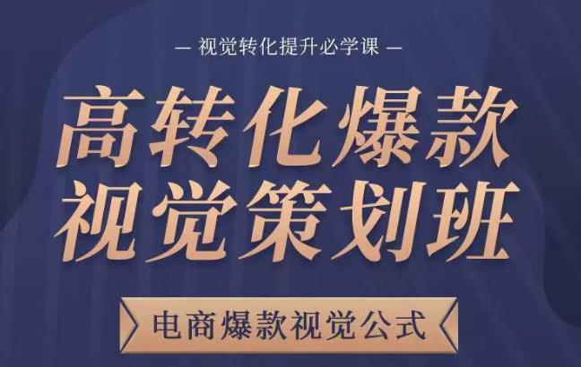 高转化爆款视觉策划班,电商爆款视觉公式,视觉转化提升必学课-赛德副业库