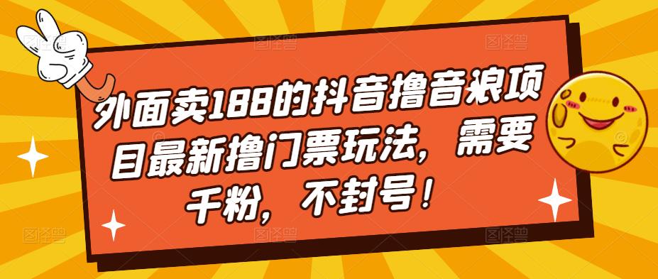 外面卖188的抖音撸音浪项目最新撸门票玩法，需要千粉，不封号！-赛德副业库