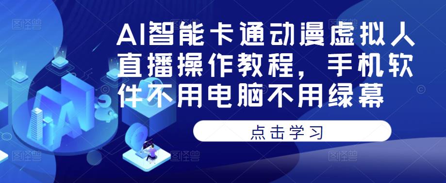 AI智能卡通动漫虚拟人直播操作教程，手机软件不用电脑不用绿幕-赛德副业库