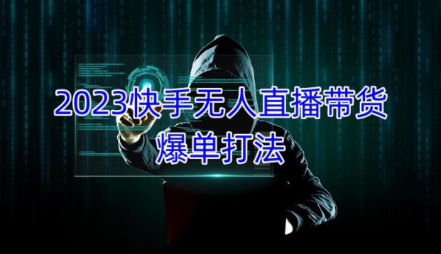 2023快手无人直播带货爆单教程,正规合法,长期稳定,可批量放大操作-赛德副业库