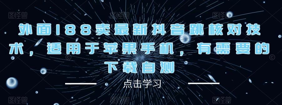 外面188卖最新抖音跳核对技术,适用于苹果手机,有需要的下载自测-赛德副业库