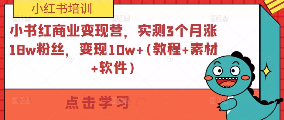 小书红商业变现营，实测3个月涨18w粉丝，变现10w+(教程+素材+软件)-赛德副业库