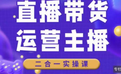 二占说直播·直播带货主播运营课程，主播运营二合一实操课-赛德副业库