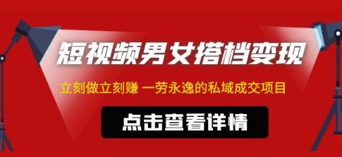 东哲·短视频男女搭档变现，立刻做立刻赚一劳永逸的私域成交项目-赛德副业库