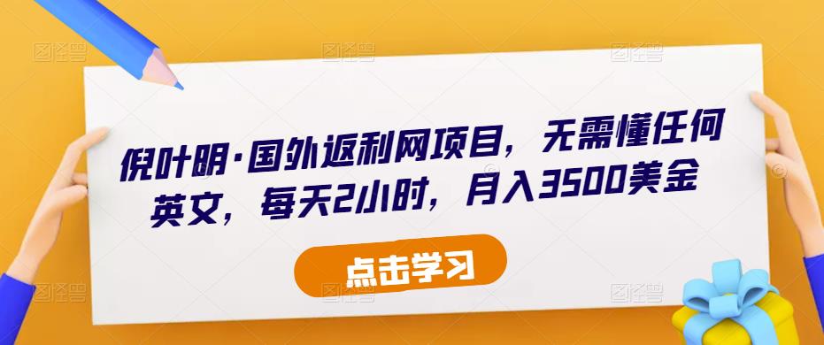 倪叶明·国外返利网项目，无需懂任何英文，每天2小时，月入3500美金-赛德副业库