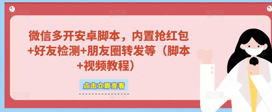 微信多开脚本，内置抢红包+好友检测+朋友圈转发等（安卓脚本+视频教程）-赛德副业库