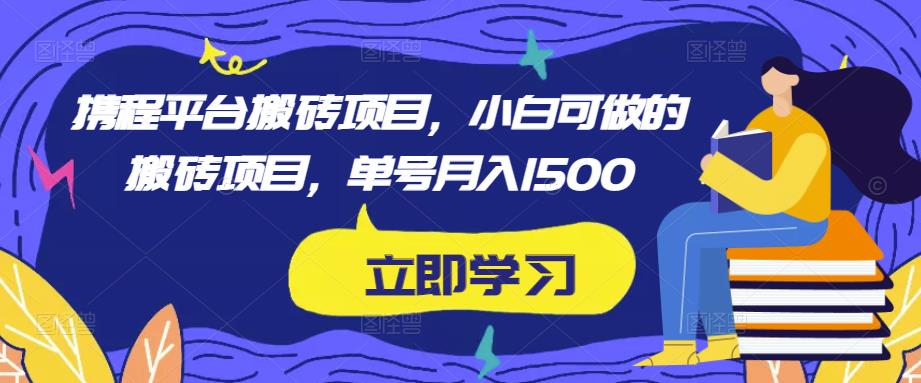 携程平台搬砖项目，小白可做的搬砖项目，单号月入1500-赛德副业库