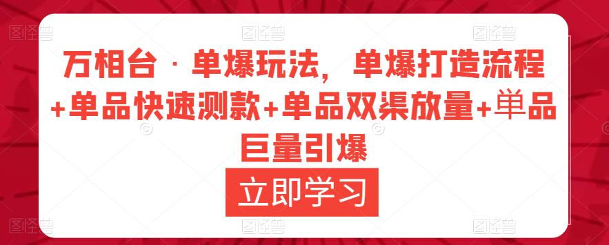 万相台·单爆玩法，单爆打造流程+单品快速测款+单品双渠放量+単品巨量引爆-赛德副业库