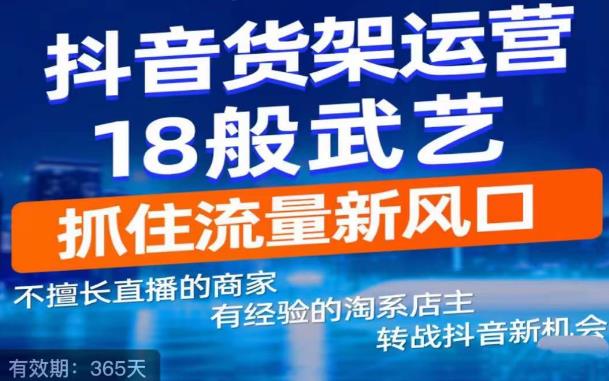 抖音电商新机会,抖音货架运营18般武艺,抓住流量新风口-赛德副业库