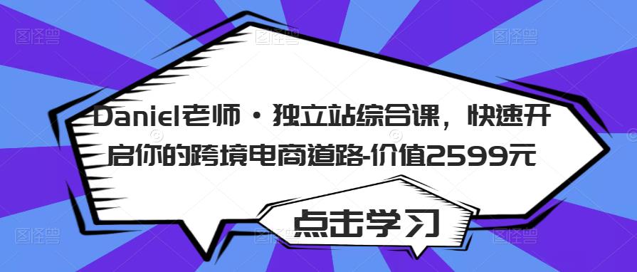 Daniel老师·独立站综合课，快速开启你的跨境电商道路-价值2599元-赛德副业库