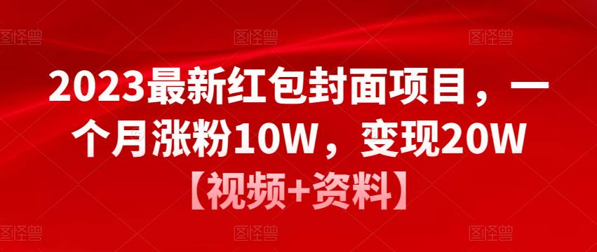 2023最新红包封面项目，一个月涨粉10W，变现20W【视频+资料】-赛德副业库