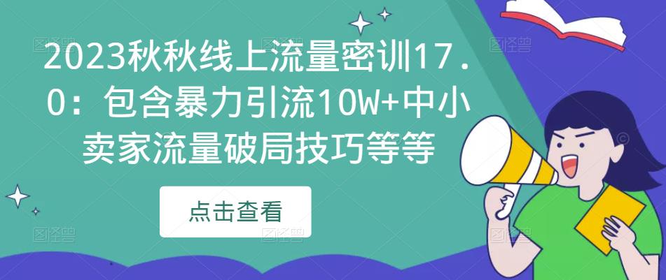 2023秋秋线上流量密训17.0：包含暴力引流10W+中小卖家流量破局技巧等等-赛德副业库