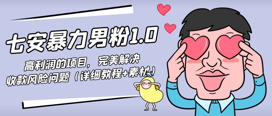 暴力男粉1.0：高利润的项目，完美解决收款风险问题（详细教程+素材）-赛德副业库