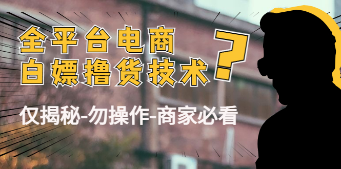 外面收费2980的全平台电商白嫖撸货技术(仅揭秘勿操作-商家防范必看)-赛德副业库