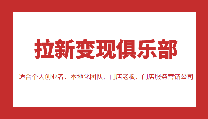 拉新变现俱乐部 适合个人创业者、本地化团队、门店老板、门店服务营销公司-赛德副业库