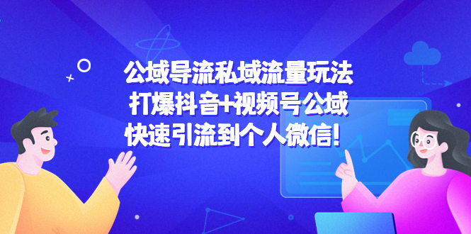 公域导流私域流量玩法：打爆抖音+视频号公域，快速引流到个人微信！-赛德副业库