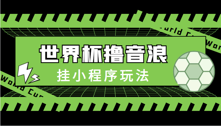 最新口子-世界杯撸音浪教程，挂小程序玩法（附最新抗封世界杯素材）-赛德副业库