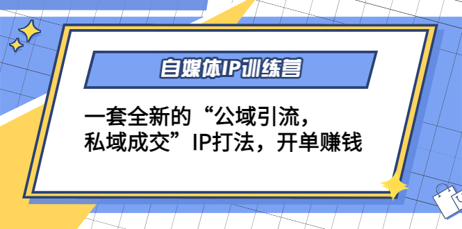 自媒体IP训练营(12+13期)，一套全新的“公域引流，私域成交”IP打法 开单赚钱-赛德副业库