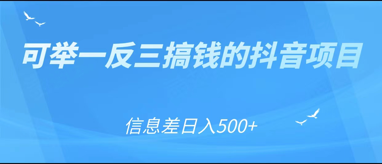 可举一反三搞钱的抖音项目，利用信息差日入500+-赛德副业库