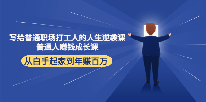 写给普通职场打工人的人生逆袭课：普通人赚钱成长课 从白手起家到年赚百万-赛德副业库