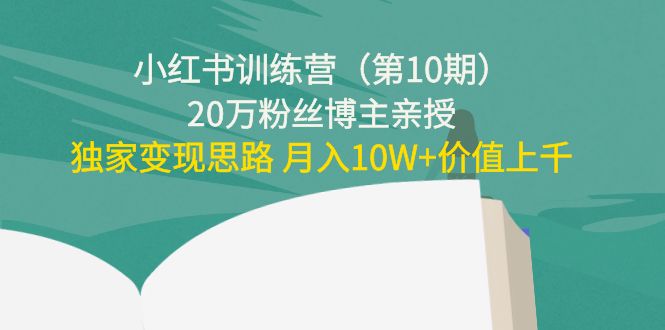 小红书训练营20万粉丝博主亲授：独家变现思路 月入10W+价值上千-赛德副业库