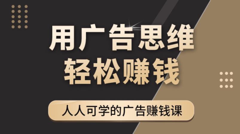 《广告思维36计》人人可学习的广告赚钱课,全民皆商时代-赛德副业库