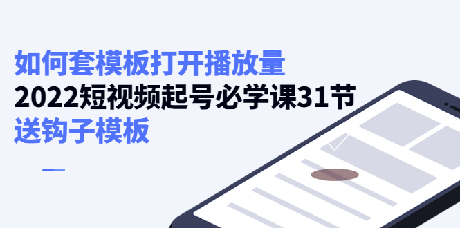 如何套模板打开播放量,起号必学课31节(送钩子模板)-赛德副业库