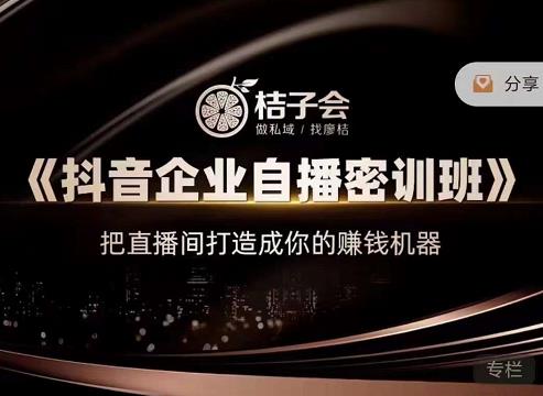 桔子会《抖音企业自播密训班》，把直播间打造成你的赚钱机器-赛德副业库