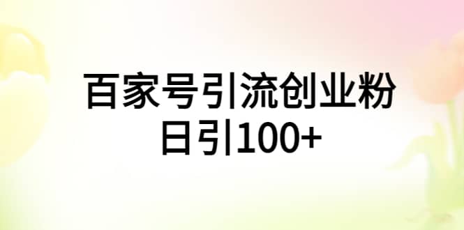 百家号引流创业粉日引100+有手机电脑就可以操作-赛德副业库