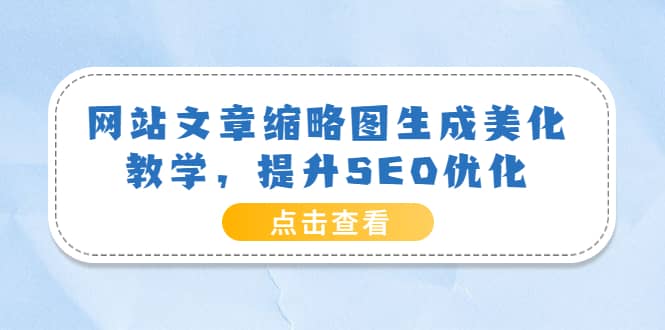 网站文章缩略图生成美化教学，提升SEO优化（教程+程序）-赛德副业库