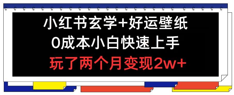 小红书玄学+好运壁纸玩法，0成本小白快速上手，玩了两个月变现2w+ 【揭秘】-赛德副业库