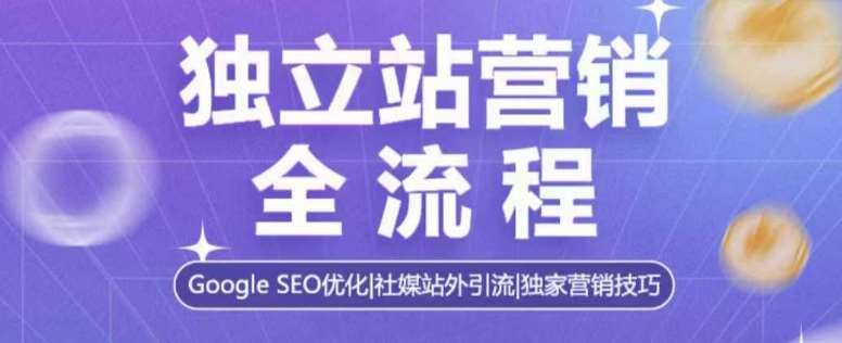 独立站营销全流程，Google SEO优化，社媒站外引流，独家营销技巧-赛德副业库