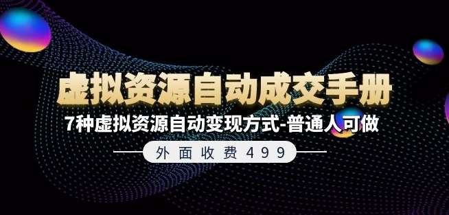 外面收费499《虚拟资源自动成交手册》7种虚拟资源自动变现方式-普通人可做-赛德副业库
