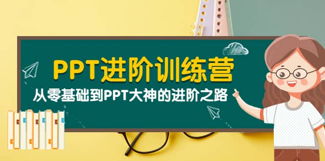 PPT进阶训练营（第二期）：从零基础到PPT大神的进阶之路（40节课）-赛德副业库