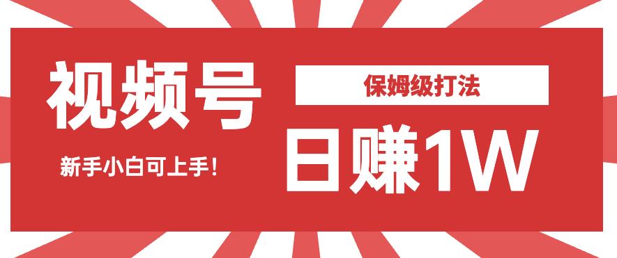 日赚1W佣金的视频号暴力打法，小白可做【揭秘】-赛德副业库