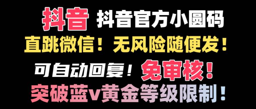 (8773期)抖音二维码直跳微信技术!站内随便发不违规!!-赛德副业库